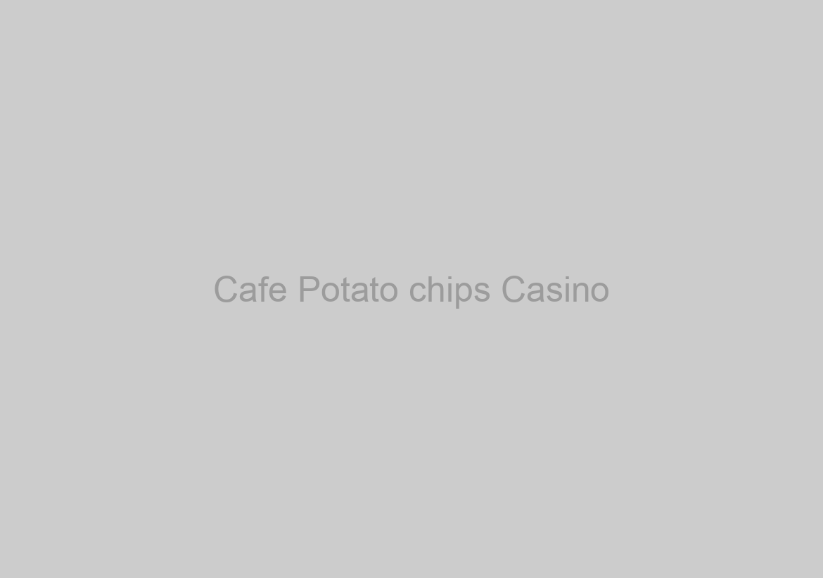 Cafe Potato chips Casino